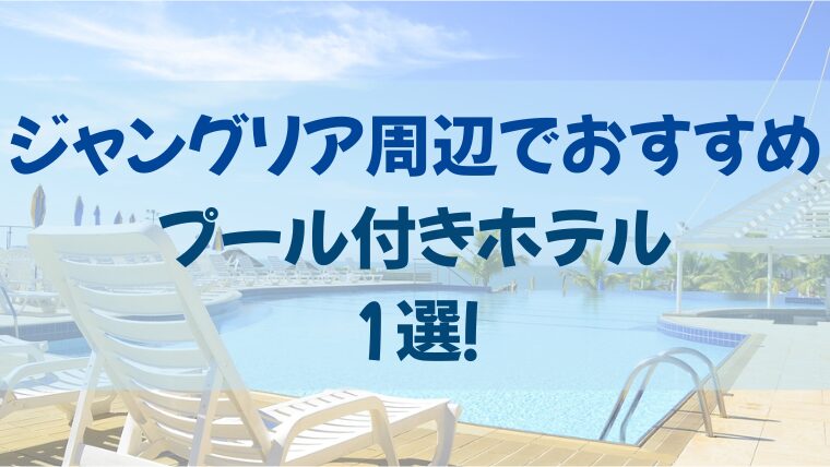 ジャングリア周辺でおすすめのプール付きホテルの記事のアイキャッチ画像(プールサイド)